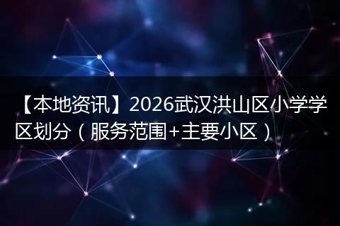 【本地资讯】2026武汉洪山区小学学区划分（服务范围+主要小区）
