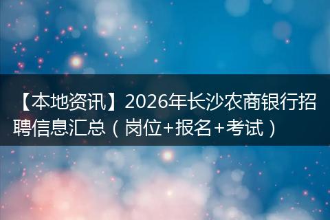 【本地资讯】2026年长沙农商银行招聘信息汇总（岗位+报名+考试）