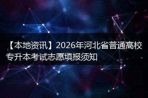 【本地资讯】2026年河北省普通高校专升本考试志愿填报须知
