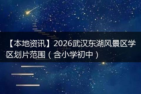 【本地资讯】2026武汉东湖风景区学区划片范围（含小学初中）