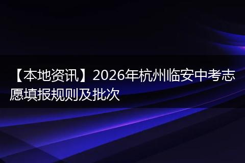 【本地资讯】2026年杭州临安中考志愿填报规则及批次