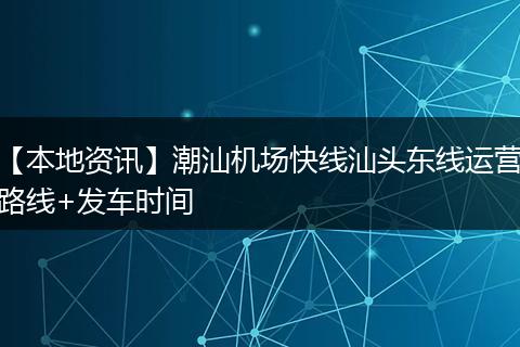 【本地资讯】潮汕机场快线汕头东线运营路线+发车时间
