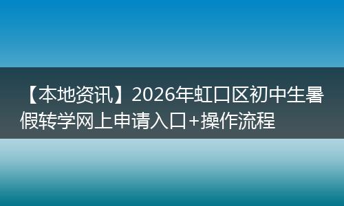 【本地资讯】2026年虹口区初中生暑假转学网上申请入口+操作流程