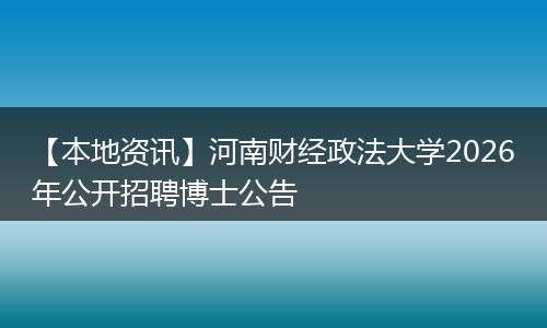 【本地资讯】河南财经政法大学2026年公开招聘博士公告