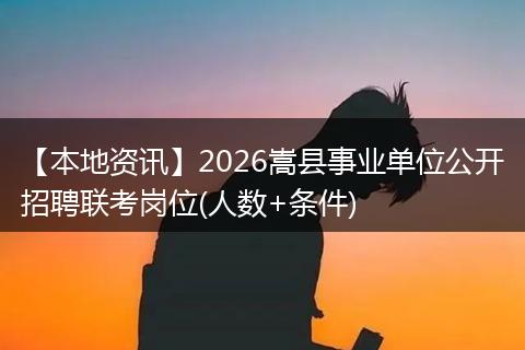 【本地资讯】2026嵩县事业单位公开招聘联考岗位(人数+条件)