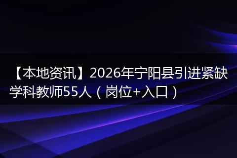 【本地资讯】2026年宁阳县引进紧缺学科教师55人（岗位+入口）