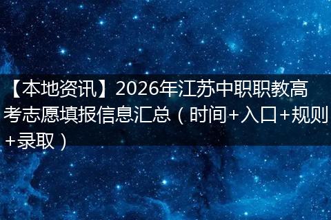 【本地资讯】2026年江苏中职职教高考志愿填报信息汇总（时间+入口+规则+录取）