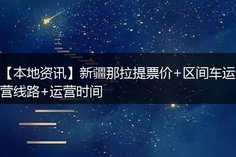 【本地资讯】新疆那拉提票价+区间车运营线路+运营时间