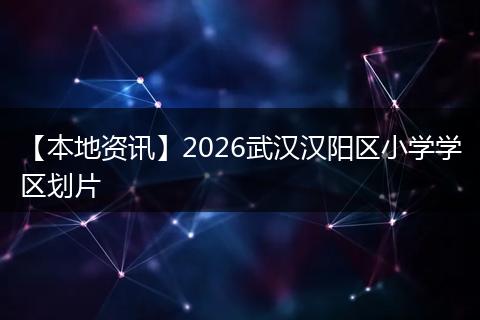 【本地资讯】2026武汉汉阳区小学学区划片