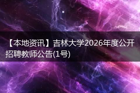 【本地资讯】吉林大学2026年度公开招聘教师公告(1号)