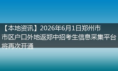【本地资讯】2026年6月1日郑州市市区户口外地返郑中招考生信息采集平台将再次开通