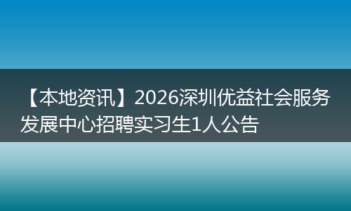 【本地资讯】2026深圳优益社会服务发展中心招聘实习生1人公告