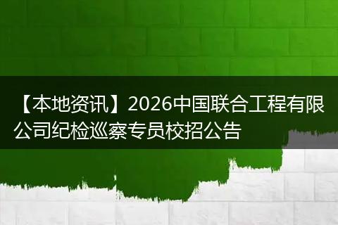 【本地资讯】2026中国联合工程有限公司纪检巡察专员校招公告