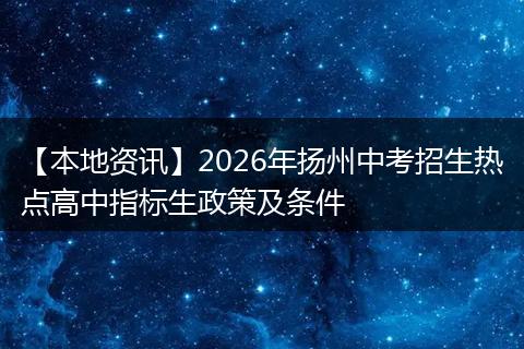 【本地资讯】2026年扬州中考招生热点高中指标生政策及条件