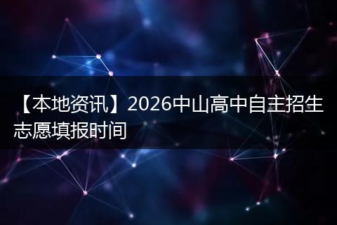 【本地资讯】2026中山高中自主招生志愿填报时间