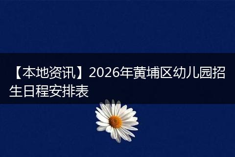 【本地资讯】2026年黄埔区幼儿园招生日程安排表