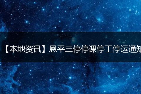 【本地资讯】恩平三停停课停工停运通知