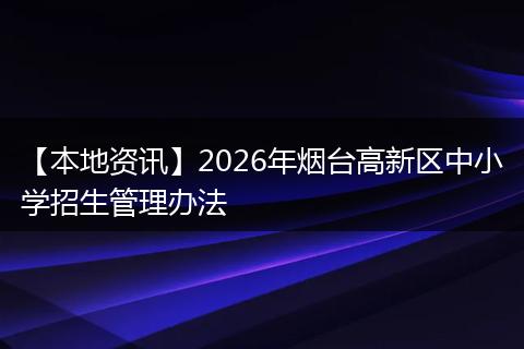 【本地资讯】2026年烟台高新区中小学招生管理办法