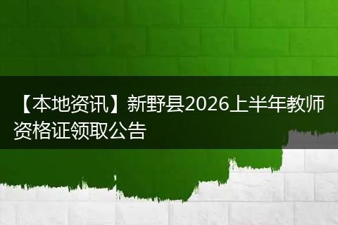 【本地资讯】新野县2026上半年教师资格证领取公告