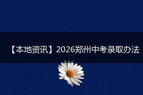 【本地资讯】2026郑州中考录取办法