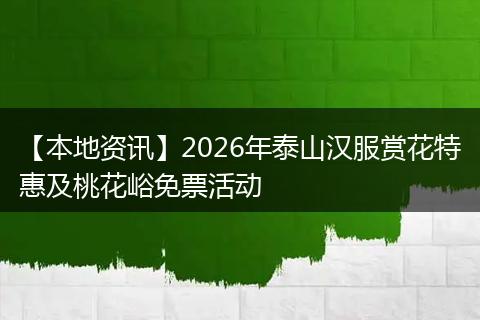 【本地资讯】2026年泰山汉服赏花特惠及桃花峪免票活动