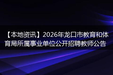 【本地资讯】2026年龙口市教育和体育局所属事业单位公开招聘教师公告