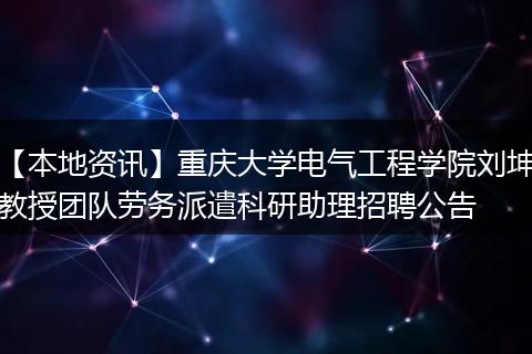 【本地资讯】重庆大学电气工程学院刘坤教授团队劳务派遣科研助理招聘公告