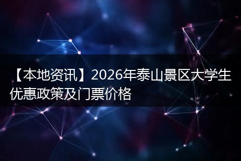 【本地资讯】2026年泰山景区大学生优惠政策及门票价格