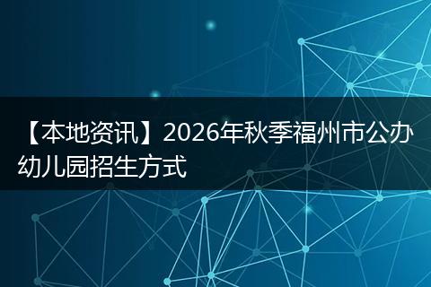 【本地资讯】2026年秋季福州市公办幼儿园招生方式