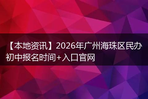 【本地资讯】2026年广州海珠区民办初中报名时间+入口官网