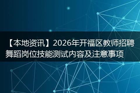 【本地资讯】2026年开福区教师招聘舞蹈岗位技能测试内容及注意事项