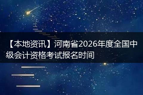 【本地资讯】河南省2026年度全国中级会计资格考试报名时间