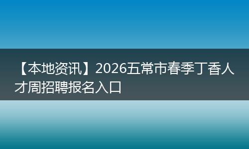 【本地资讯】2026五常市春季丁香人才周招聘报名入口