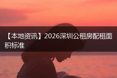 【本地资讯】2026深圳公租房配租面积标准