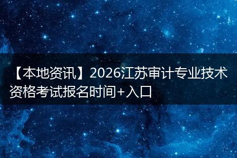 【本地资讯】2026江苏审计专业技术资格考试报名时间+入口