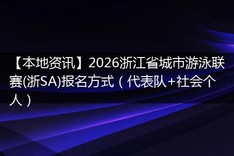 【本地资讯】2026浙江省城市游泳联赛(浙SA)报名方式（代表队+社会个人）
