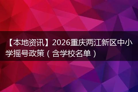 【本地资讯】2026重庆两江新区中小学摇号政策（含学校名单）