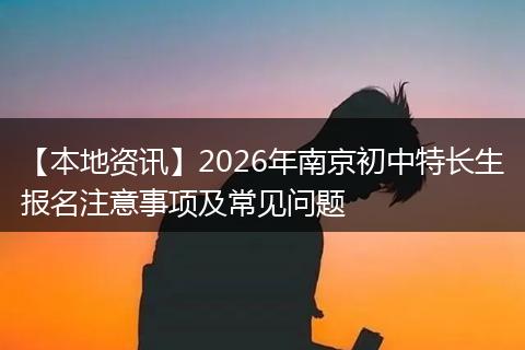 【本地资讯】2026年南京初中特长生报名注意事项及常见问题