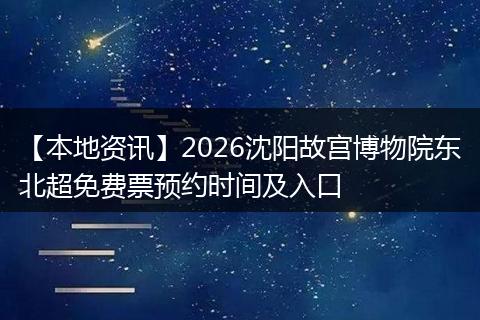 【本地资讯】2026沈阳故宫博物院东北超免费票预约时间及入口