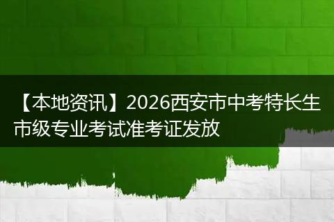 【本地资讯】2026西安市中考特长生市级专业考试准考证发放
