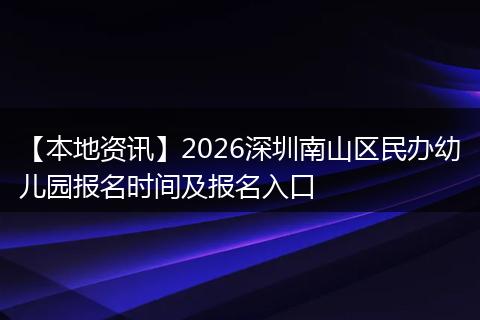 【本地资讯】2026深圳南山区民办幼儿园报名时间及报名入口