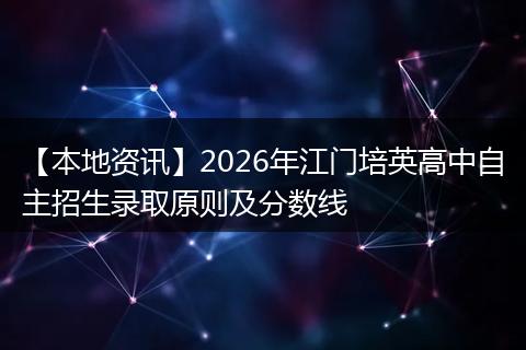 【本地资讯】2026年江门培英高中自主招生录取原则及分数线
