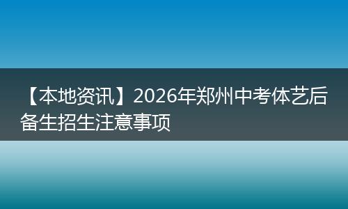 【本地资讯】2026年郑州中考体艺后备生招生注意事项