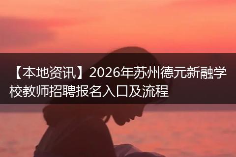 【本地资讯】2026年苏州德元新融学校教师招聘报名入口及流程
