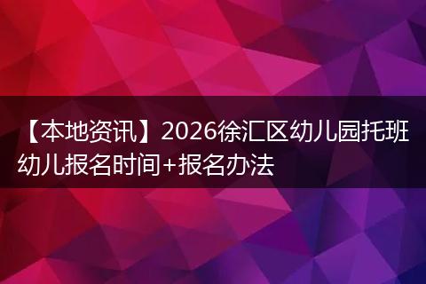 【本地资讯】2026徐汇区幼儿园托班幼儿报名时间+报名办法