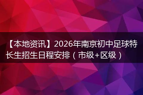 【本地资讯】2026年南京初中足球特长生招生日程安排（市级+区级）