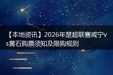 【本地资讯】2026年楚超联赛咸宁vs黄石购票须知及限购规则
