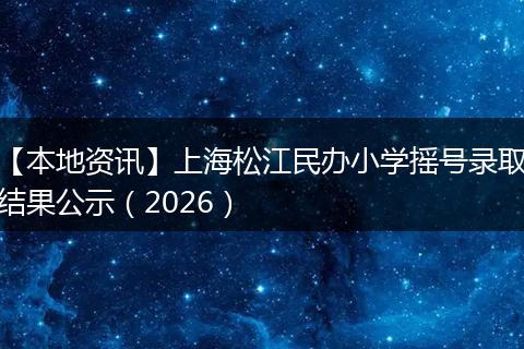 【本地资讯】上海松江民办小学摇号录取结果公示（2026）