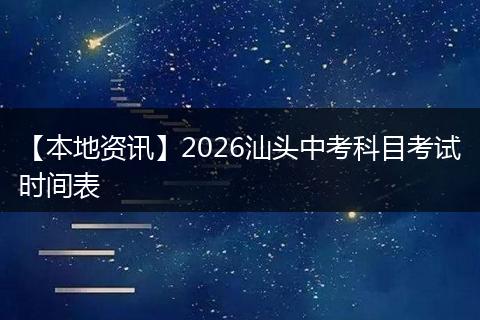 【本地资讯】2026汕头中考科目考试时间表