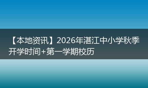 【本地资讯】2026年湛江中小学秋季开学时间+第一学期校历